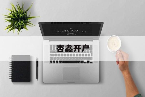 杏鑫开户(杏鑫登录列61151扣)