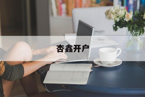 杏鑫开户(杏鑫测速登录地址)